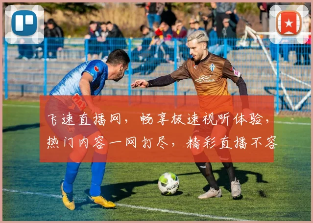 飞速直播网，畅享极速视听体验，热门内容一网打尽，精彩直播不容错过，快来加入我们