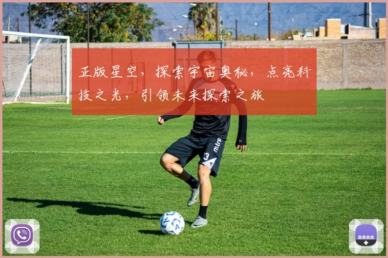 正版星空，探索宇宙奥秘，点亮科技之光，引领未来探索之旅